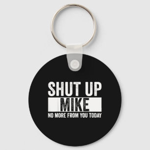 Funny Shut Up Mike No More From You Today Mike Keychain