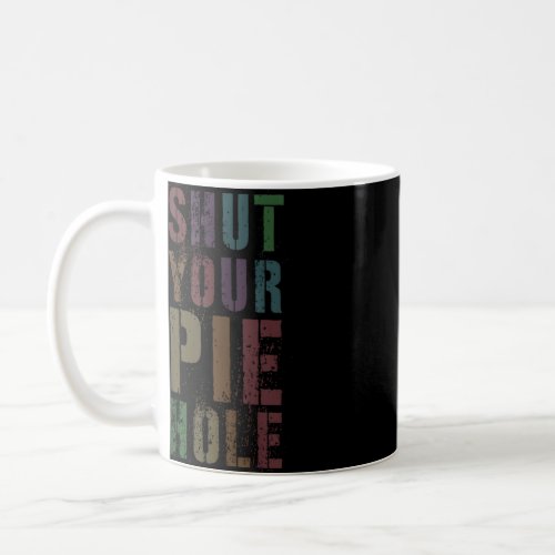 Funny SHUT YOUR PIE HOLE Polite Curse Joke Silent  Coffee Mug