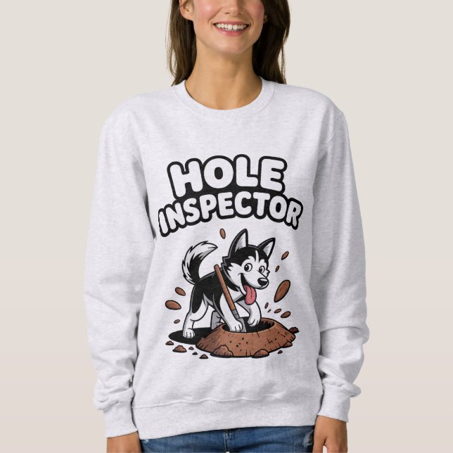 Funny Siberian Husky Dog "Hole Inspector" Digging Sweatshirt (Front)