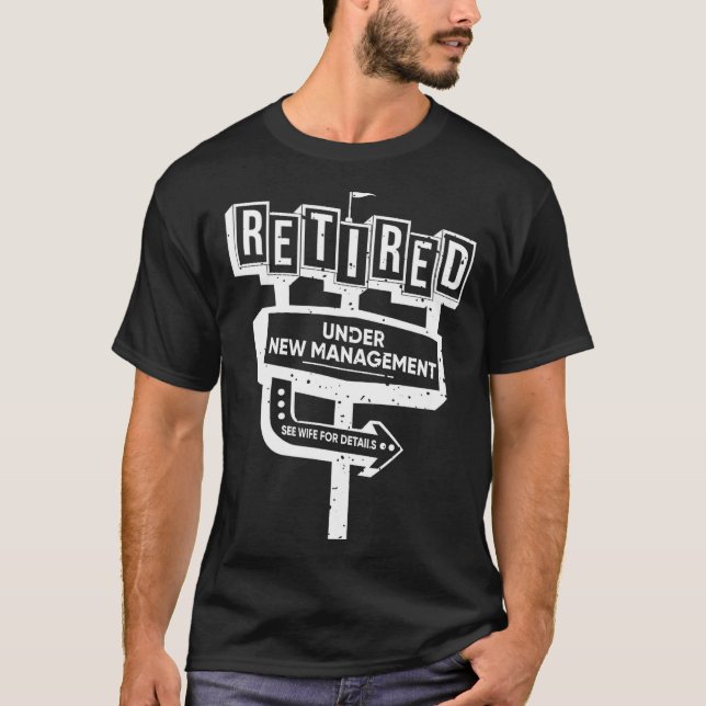 Funny Sign Retired Under New Management See Wife F T-Shirt (Front)