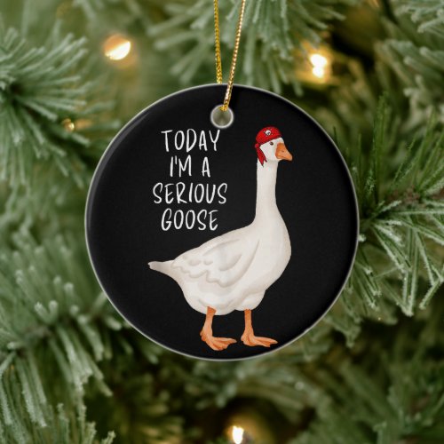 Funny Silly Goose Quote Today Im A Serious Goose Ceramic Ornament
