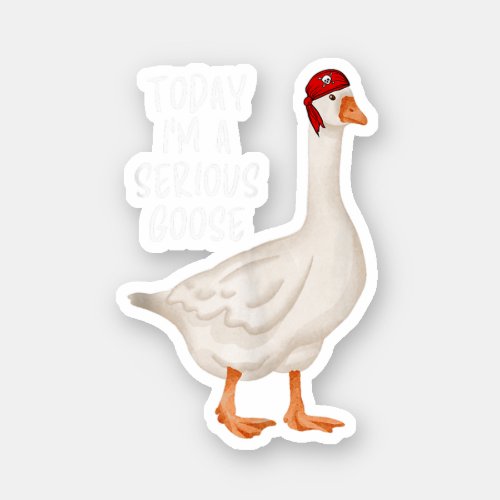 Funny Silly Goose Quote Today Im A Serious Goose Sticker