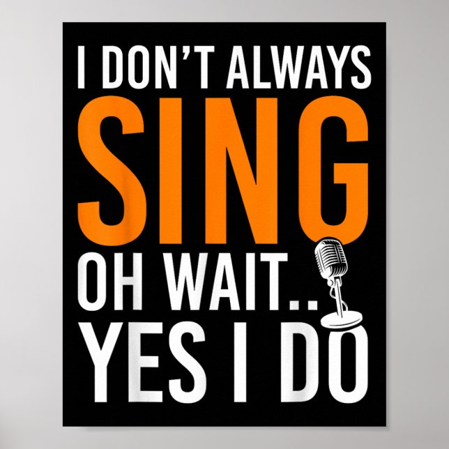 Funny Singer I Dont Always Sing Oh Wait Yes I Do M Poster (Front)