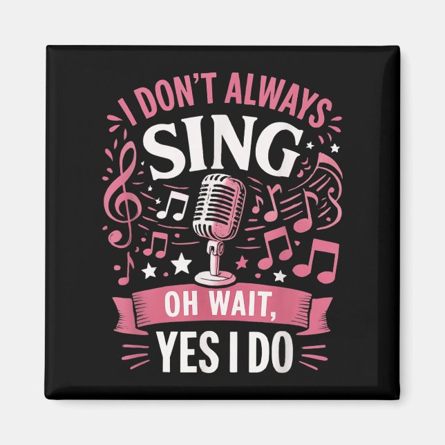Funny Singing Quote I Don’t Always Sing Oh Wait Ye Magnet (Front)