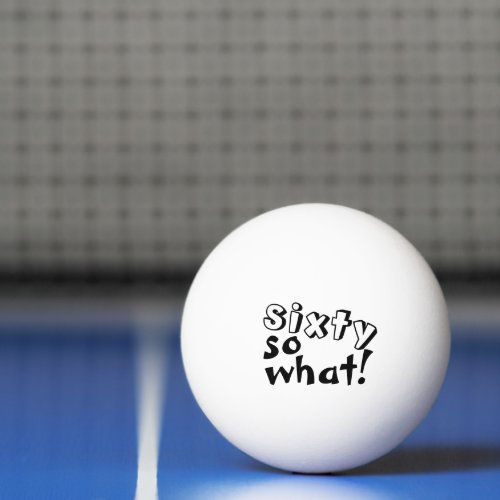 Funny Sixty so what Quote 60th Birthday  Ping Pong Ball
