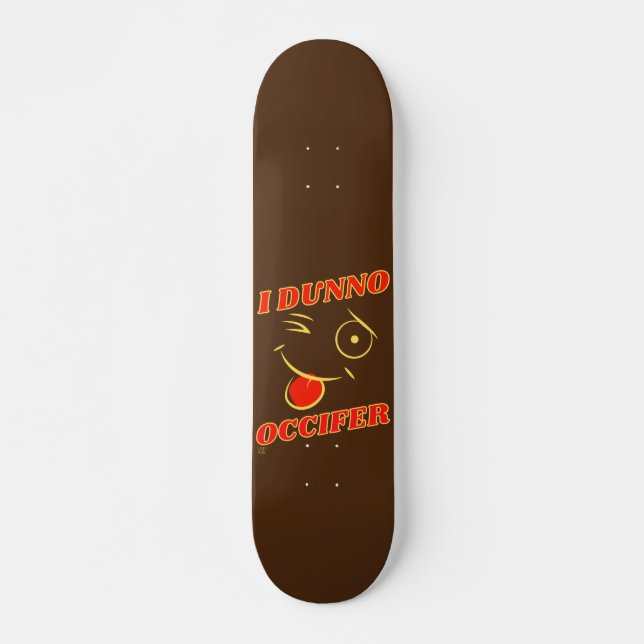 funny skateboard "I DUNNO..." (Front)