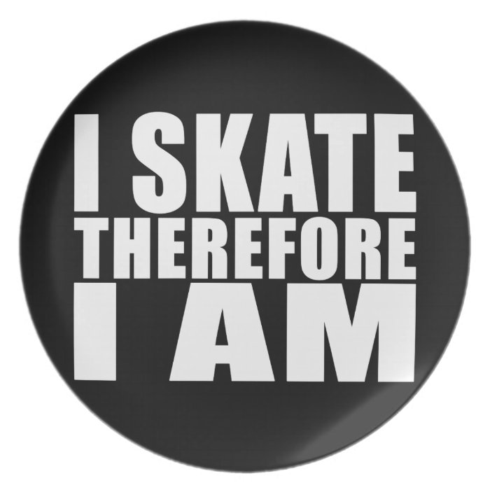 Funny Skaters Quotes Jokes I Skate Therefore I am Dinner Plates