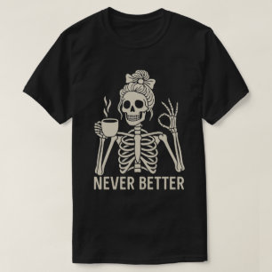 Funny Skeleton Coffee Lover – Never Better Quote T-Shirt