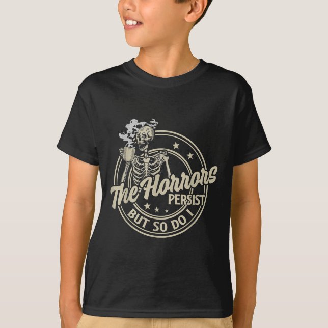 Funny Skeleton Coffee The Horrors Persist But So D T-Shirt (Front)
