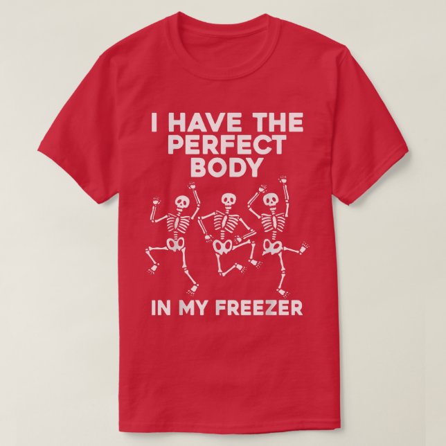 Funny Skeleton Dancing I Have The Perfect Body In  T-Shirt (Design Front)