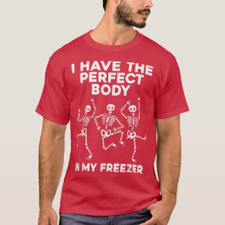 Funny Skeleton Dancing I Have The Perfect Body In T-Shirt