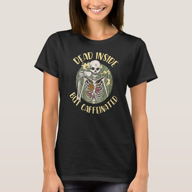 Funny Skeleton Dead Inside But Caffeinated Coffee  T-Shirt (Front)