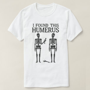Funny Skeleton "I Found This Humerus"   Bone Pun T-Shirt