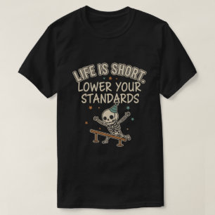 Funny Skeleton Quote Life Short Lower Standards T-Shirt