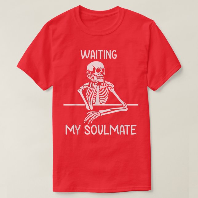 Funny Skeleton Valentine Waiting My Soulmate  T-Shirt (Design Front)