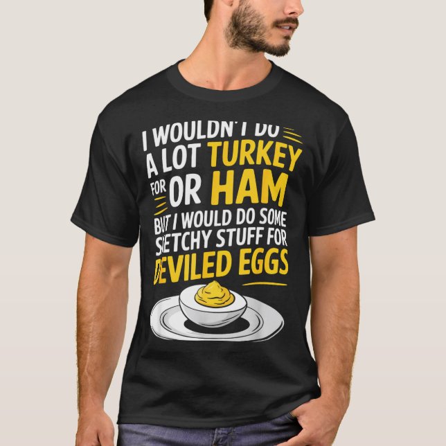 Funny Sketchy Stuff For Deviled Eggs Saying Food H T-Shirt (Front)