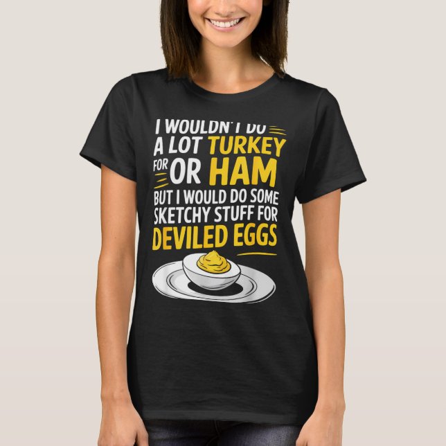Funny Sketchy Stuff For Deviled Eggs Saying Food H T-Shirt (Front)