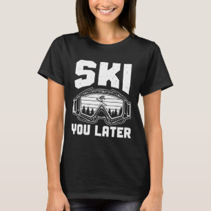 Funny Ski Lover You Later Skiing Winter Skier T-Shirt