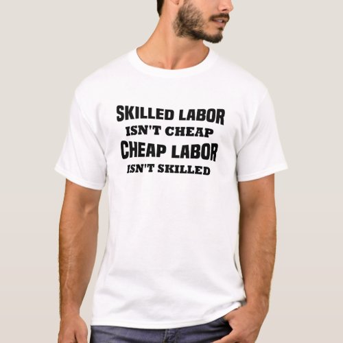 Funny Skilled Labor vs Cheap Labor T_Shirt