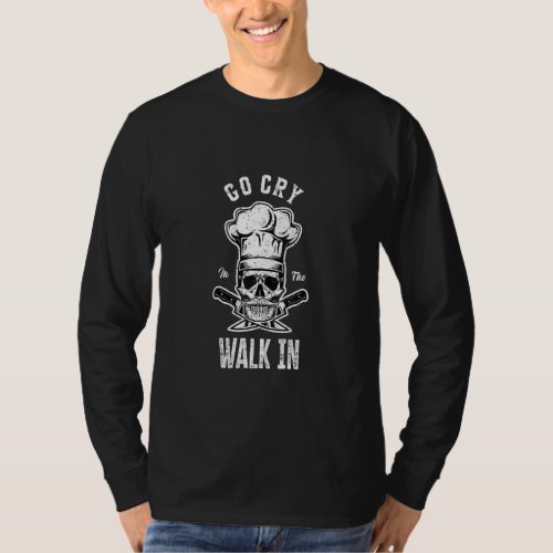 Funny Skull Chef  Go Cry In The Walk In T_Shirt