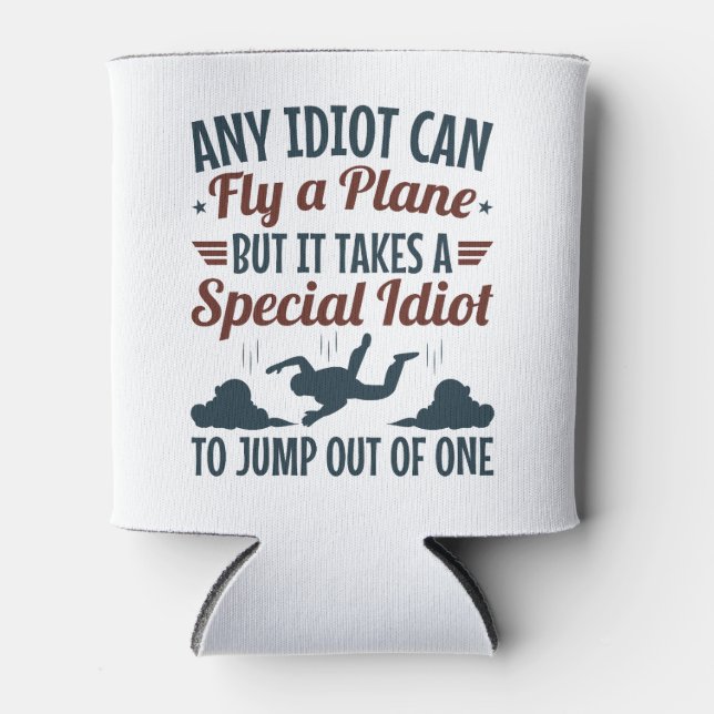 Funny Skydiving Any Idiot Can Fly a Plane Jump  Can Cooler (Front)
