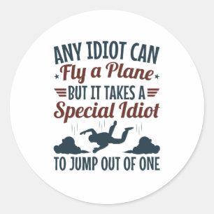 Funny Skydiving Any Idiot Can Fly a Plane Jump Classic Round Sticker