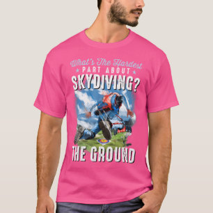 Funny Skydiving Skydiver What'S Hard About Skydivi T-Shirt