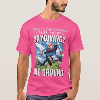 Funny Skydiving Skydiver What'S Hard About Skydivi T-Shirt
