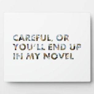 Funny Slogan Careful, or in my novel (w faces) Plaque