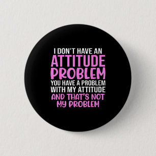 Funny Slogan, I Don't Have An Attitude Problem, Sy Button