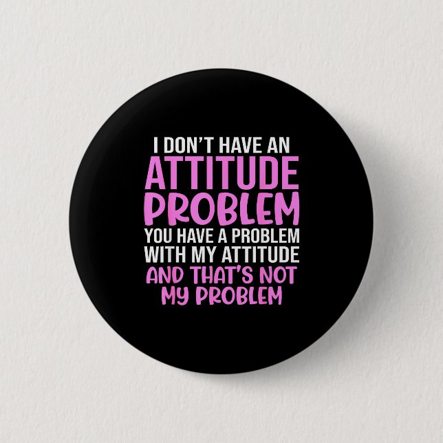 Funny Slogan, I Don't Have An Attitude Problem, Sy Button (Front)