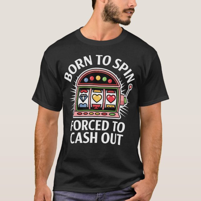 Funny Slot Machine Player Born To Spin Forced To T-Shirt (Front)