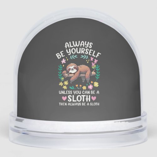 Funny Sloth Always Be Yourself, Unless You Can Be  Snow Globe