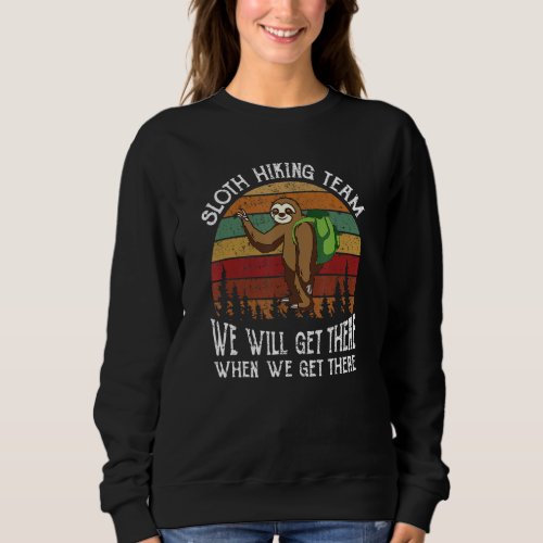 Funny Sloth Hiking Team Well Get There When We Ge Sweatshirt