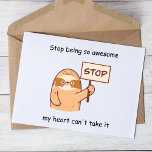Funny sloth  postcard<br><div class="desc">This hilarious design features an adorable sloth holding up a stop sign with the playful message, "Stop being so awesome, my heart can't take it." The sloth's cute expression and the bold, colorful lettering make for a fun and eye-catching design that is sure to brighten up anyone's day. Whether you're...</div>