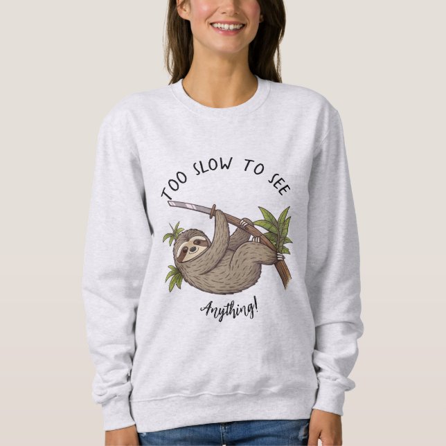 Funny Sloth "Too Slow to See Anything!" Sweatshirt (Front)