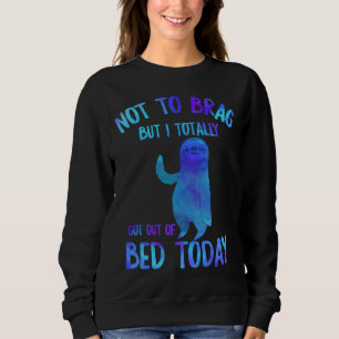 Funny Sloth Totally Got Out Of Bed Today Cute Slot Sweatshirt