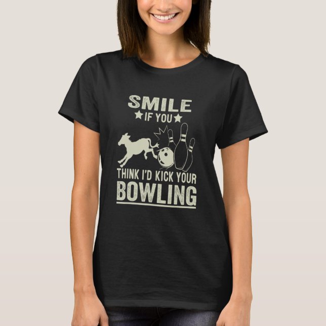 Funny Smile If You Think I'd Kick Your Bowling T-Shirt (Front)