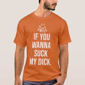 Funny Smile If You Wanna Suck My Dick gift T-Shirt