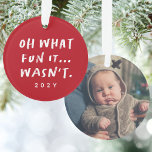 Funny snarky red Christmas photo Ornament<br><div class="desc">Oh what fun it is? Nope. Not this year with things like health issues, natural disasters and more. So it's more like "Oh what fun it... wasn't." This funny and snarky red and white holiday ornament is the perfect way to commemorate the year (not that you'll soon forget). With a...</div>