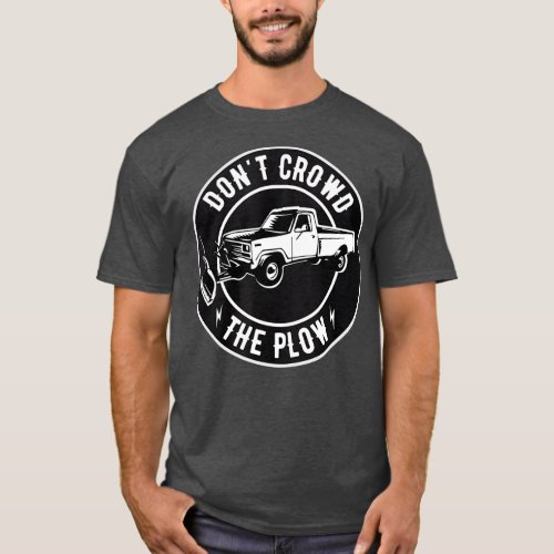 Funny Snow Plow   Dont Crowd The Plow T_Shirt