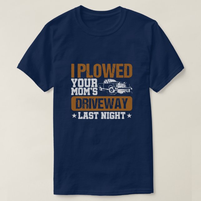 Funny Snow Plow Gift I Plowed Your Mom's Driveway  T-Shirt (Design Front)