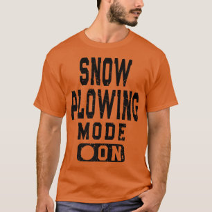 Funny Snow Plowing Mode On Snowplow Driver Meme  T-Shirt