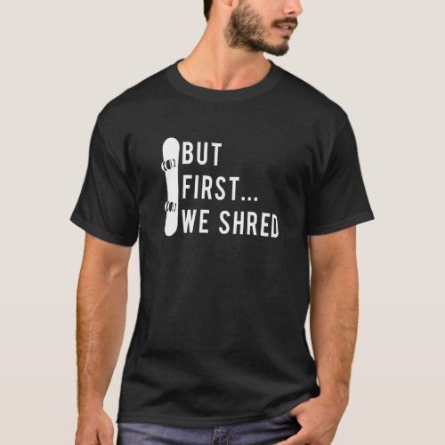 Funny Snowboarding Design But First We Shred Premi T_Shirt