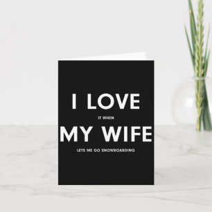 Funny Snowboarding I Love It When My Wife Lets Me Card