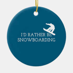 Funny Snowboarding - I'd Rather Be Snowboarding Ceramic Ornament