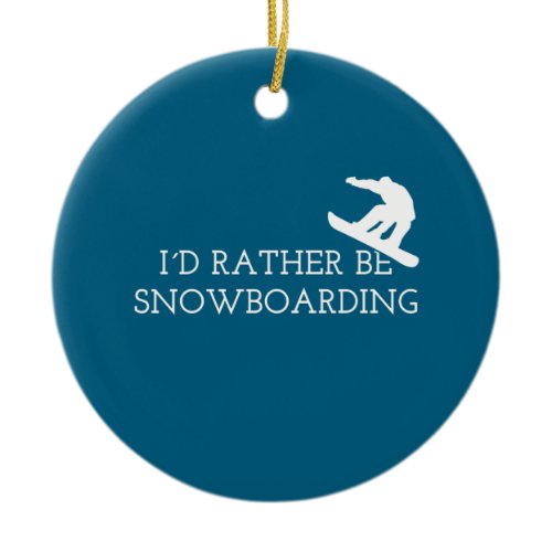 Funny Snowboarding - I'd Rather Be Snowboarding Ceramic Ornament