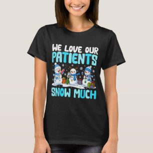 Funny Snowman Nurse We Love Our Patients Snow Much T-Shirt