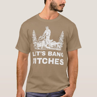 Funny Snowmobile Quote for Sled Riders Banging Dit T-Shirt