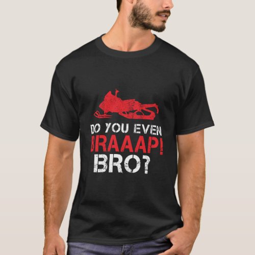 Funny Snowmobiling Do You Even Braap Bro Snowmobil T_Shirt